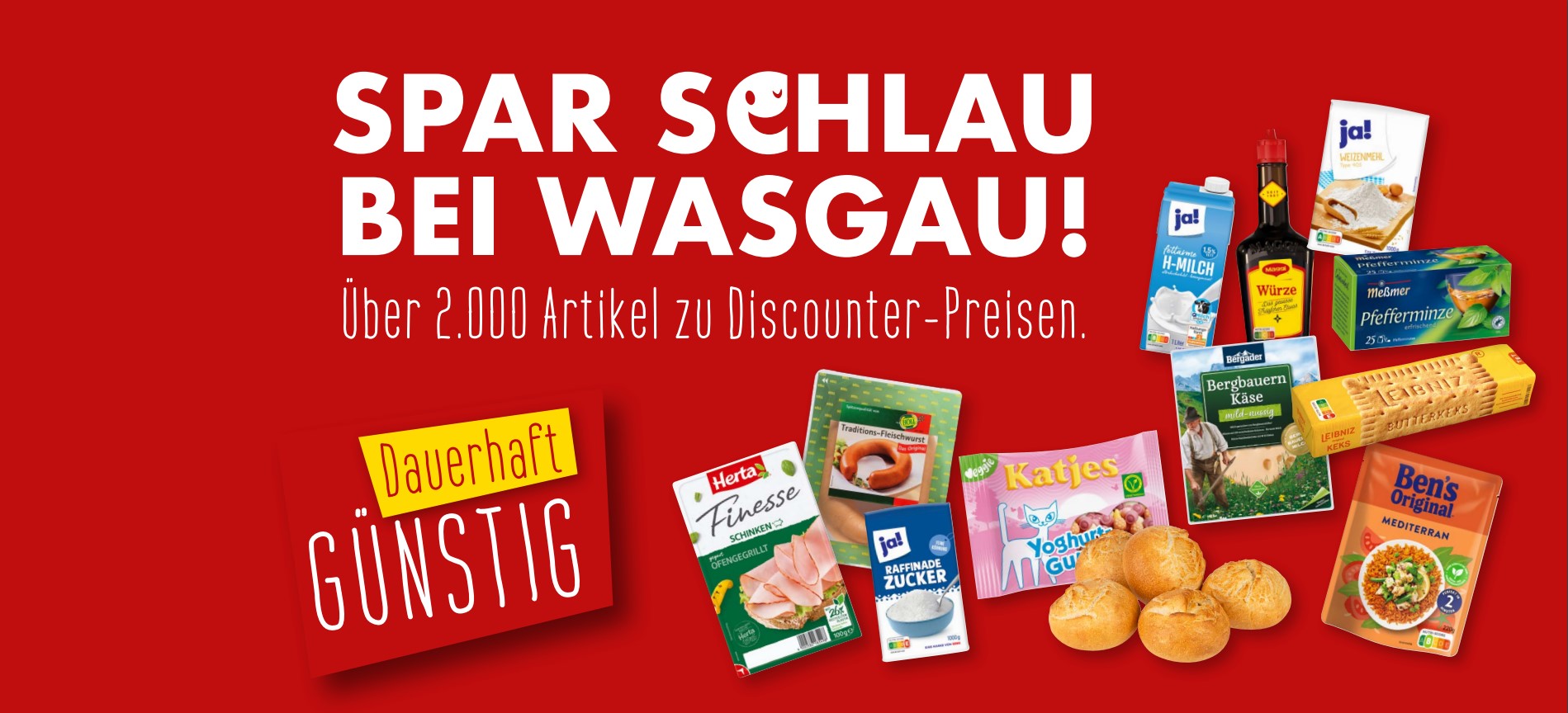 Spar schlau, bei WASGAU. Über 2.000 Artikel zu dauerhaft günstigen Preisen.